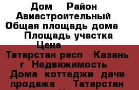 Дом  › Район ­ Авиастроительный › Общая площадь дома ­ 130 › Площадь участка ­ 500 › Цена ­ 4 000 000 - Татарстан респ., Казань г. Недвижимость » Дома, коттеджи, дачи продажа   . Татарстан респ.,Казань г.